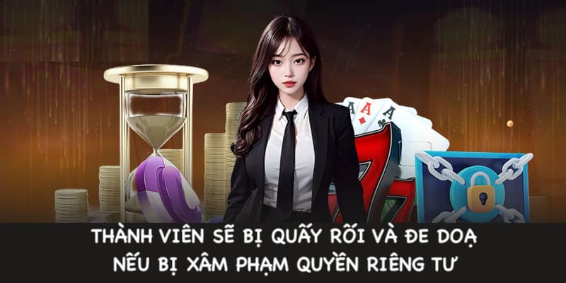 Bạn có thể sẽ bị quấy rối và đe dọa nếu bị xâm phạm quyền riêng tư