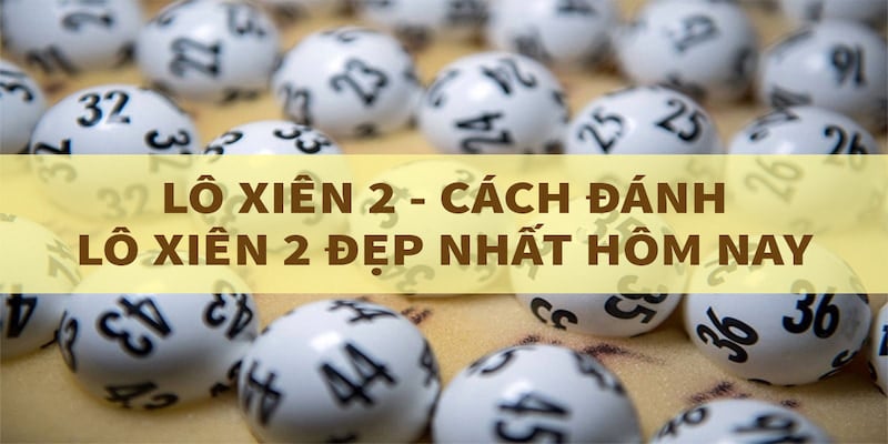 Chiến thuật chơi lô xiên 2 tỷ lệ thắng cao